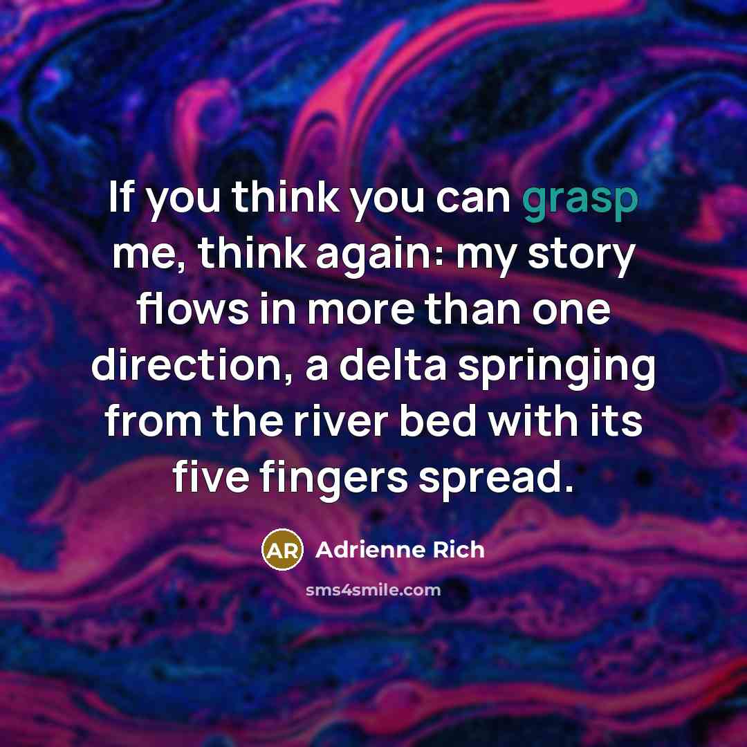 “If you think you can grasp me, think again: my…” quote by Adrienne Rich