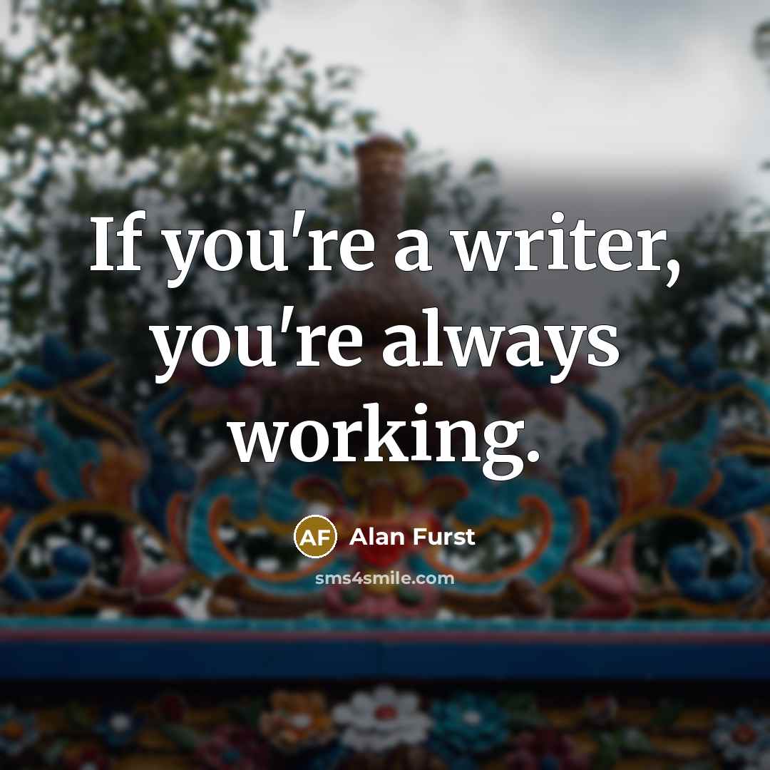 “If you're a writer, you're always working.…” quote by Alan Furst