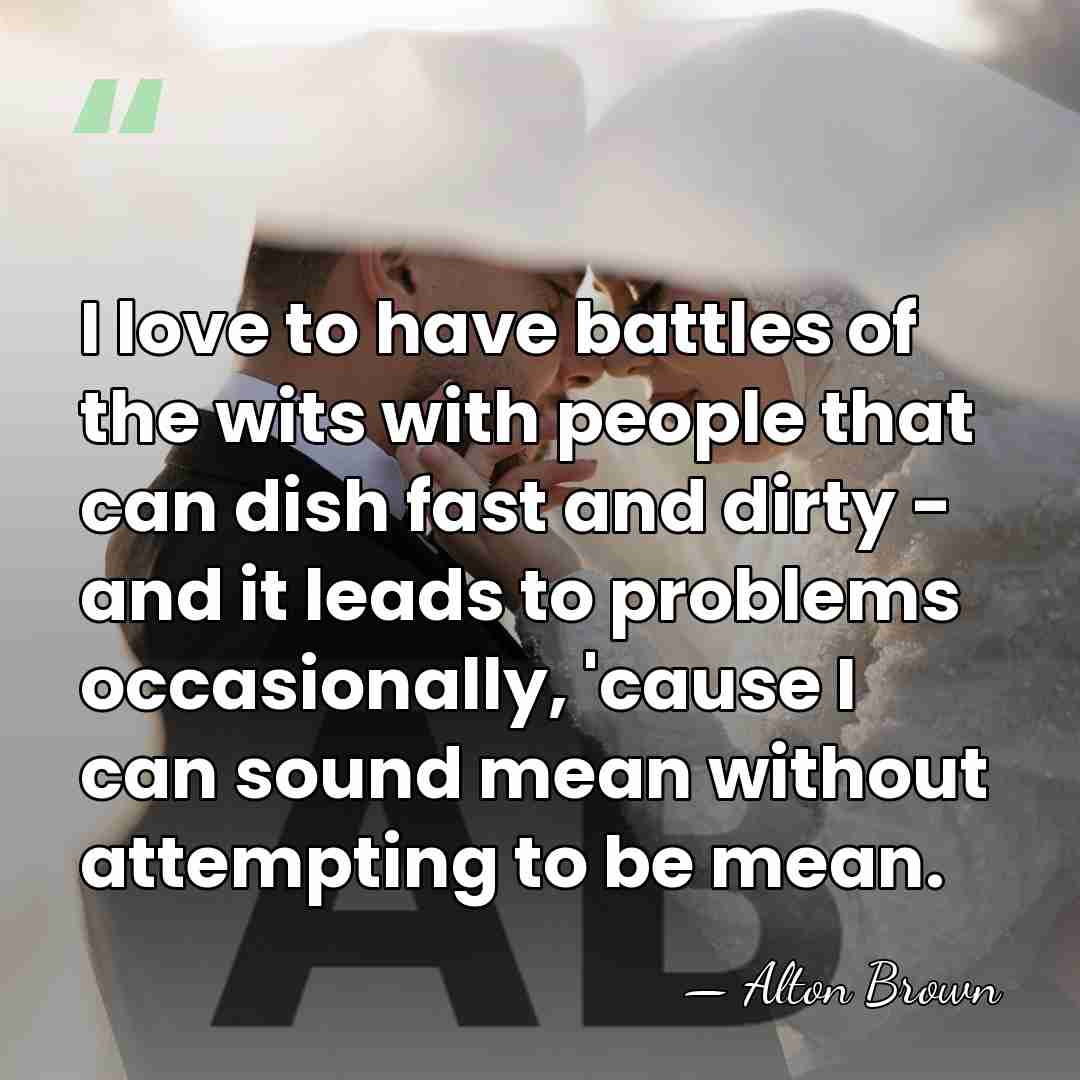 I love to have battles of the wits with people that can&hellip; - Alton Brown