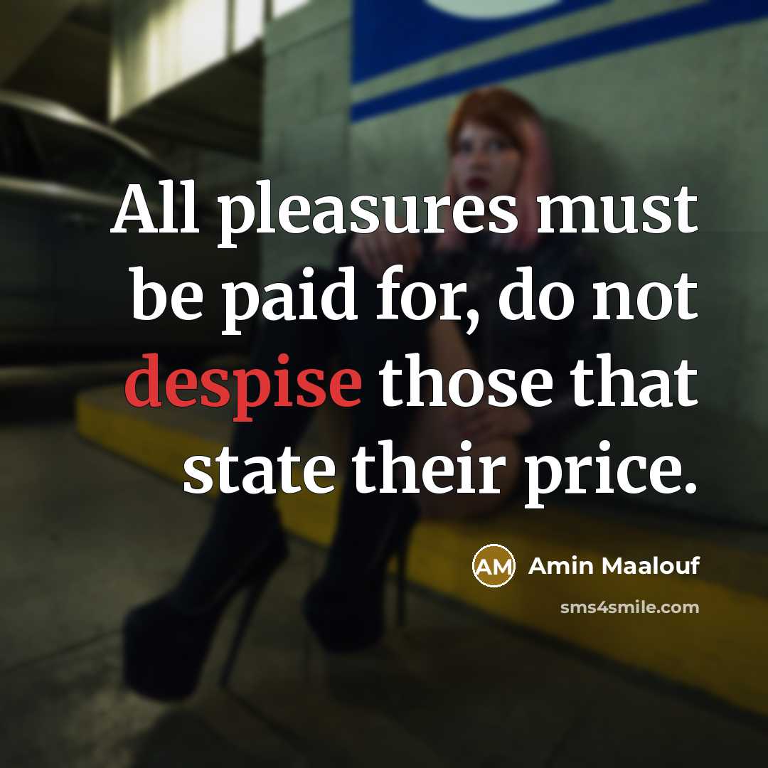 “All pleasures must be paid for, do not despise those…” quote by Amin Maalouf