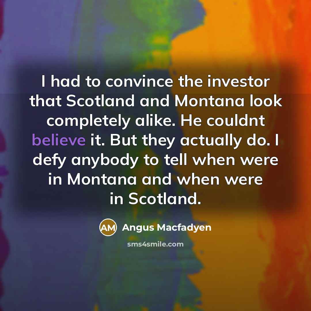 “I had to convince the investor that Scotland and Montana…” quote by Angus Macfadyen