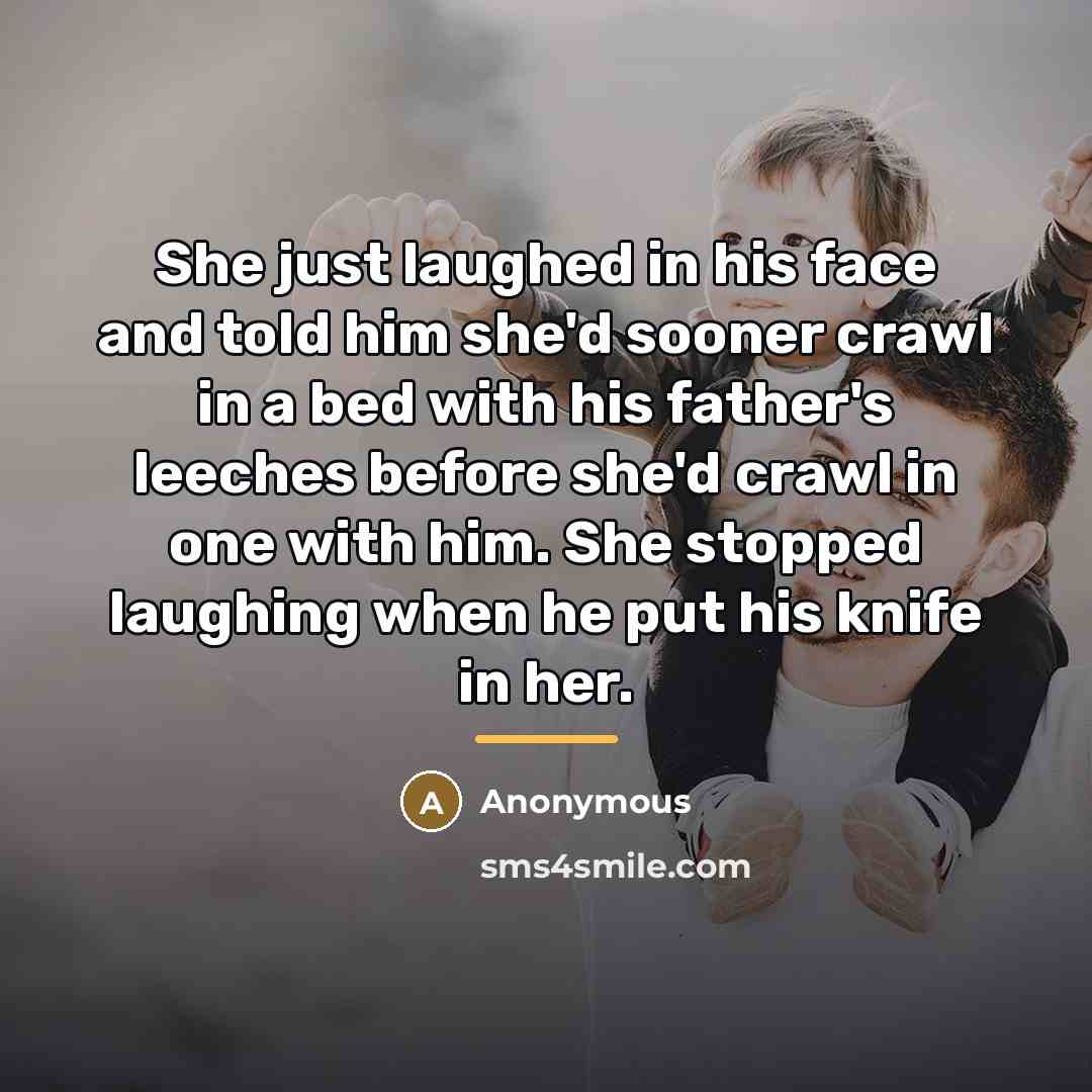 “She just laughed in his face and told him she'd…” quote by Anonymous