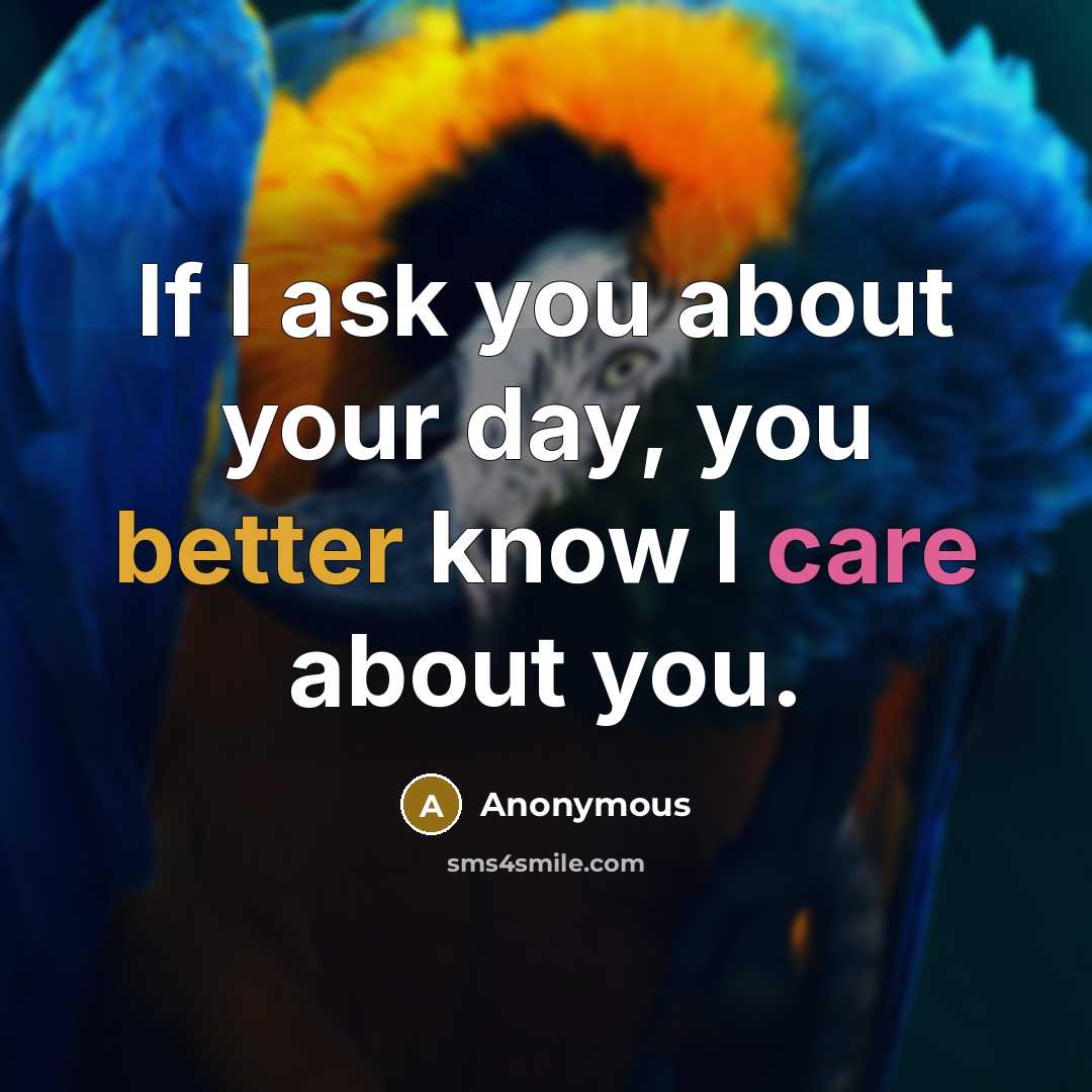 “If I ask you about your day, you better know I care about you.” quote by Anonymous