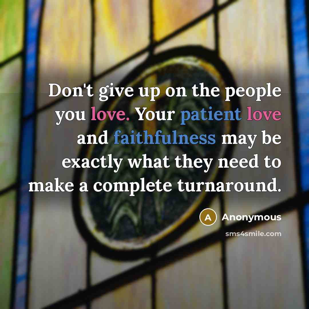 “Don't give up on the people you love. Your patient…” quote by Anonymous