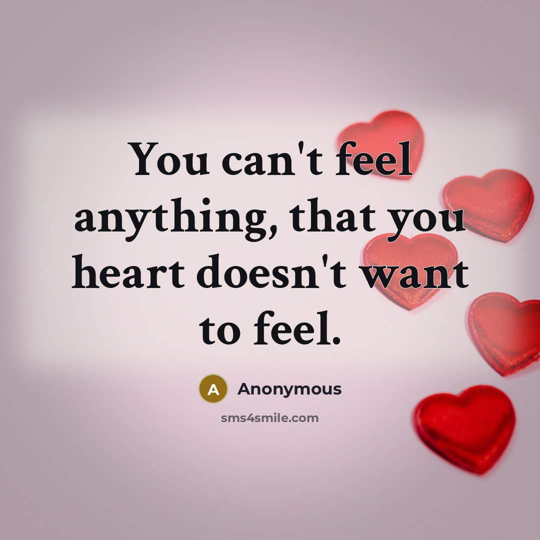 “You can't feel anything, that you heart doesn't want to…” quote by Anonymous