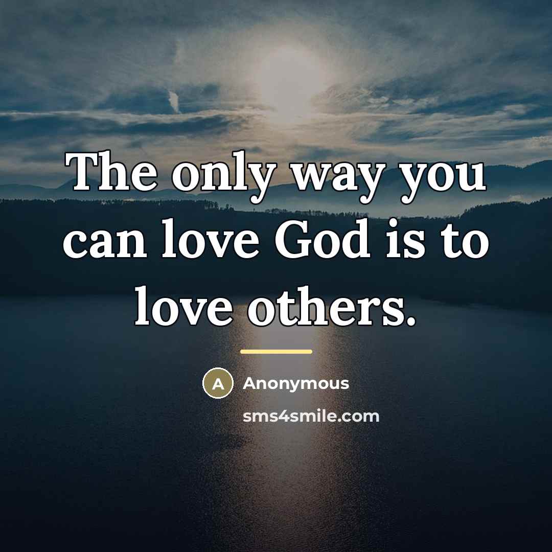 “The only way you can love God is to love…” quote by Anonymous