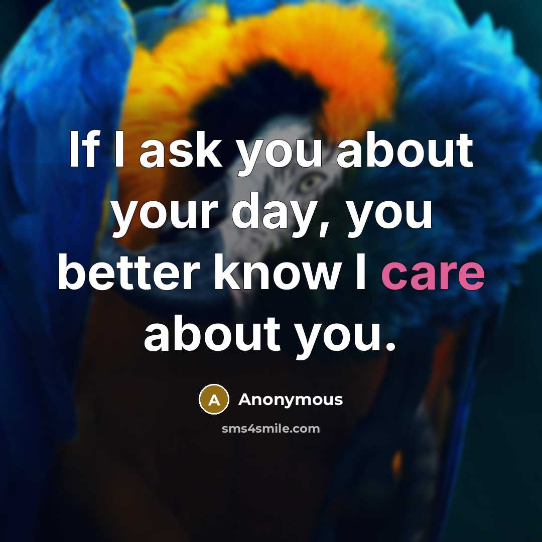 “If I ask you about your day, you better know I care about you.” quote by Anonymous