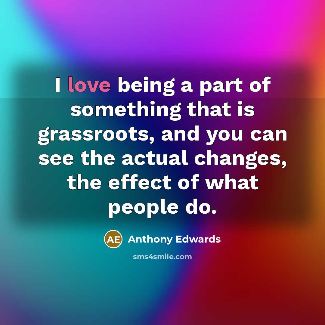“I love being a part of something that is grassroots,…” quote by Anthony Edwards