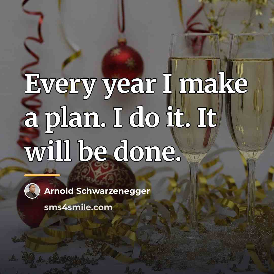 “Every year I make a plan. I do it. It…” quote by Arnold Schwarzenegger