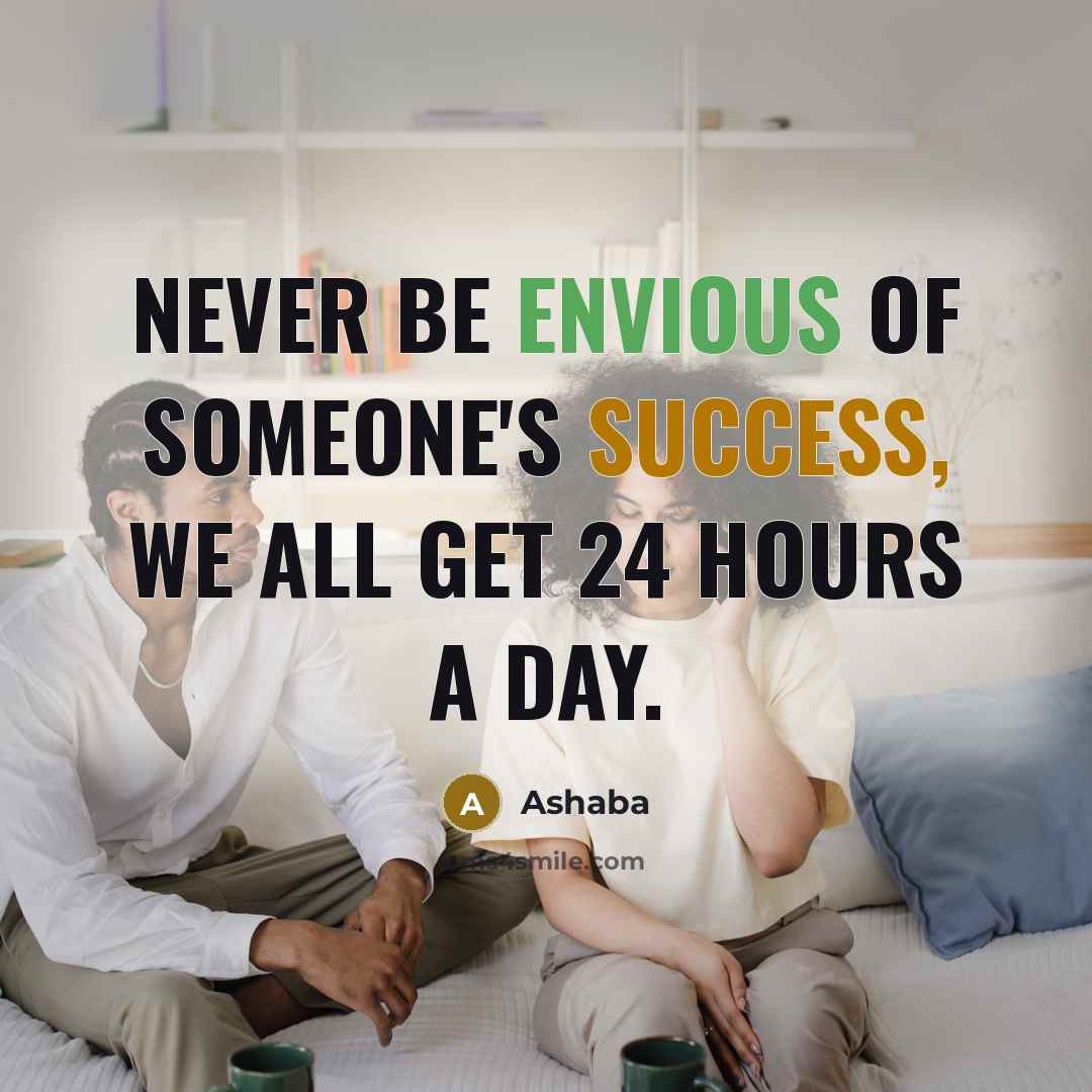 “Never be envious of someone's success, we all get 24…” quote by Ashaba