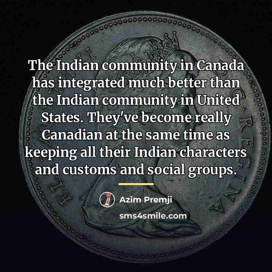 “The Indian community in Canada has integrated much better than…” quote by Azim Premji