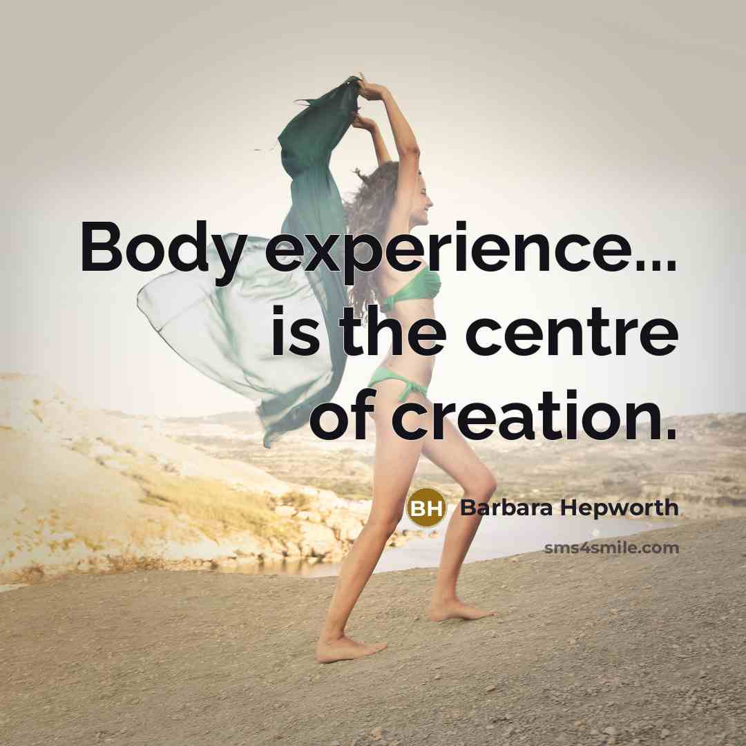 “Body experience... is the centre of creation.…” quote by Barbara Hepworth
