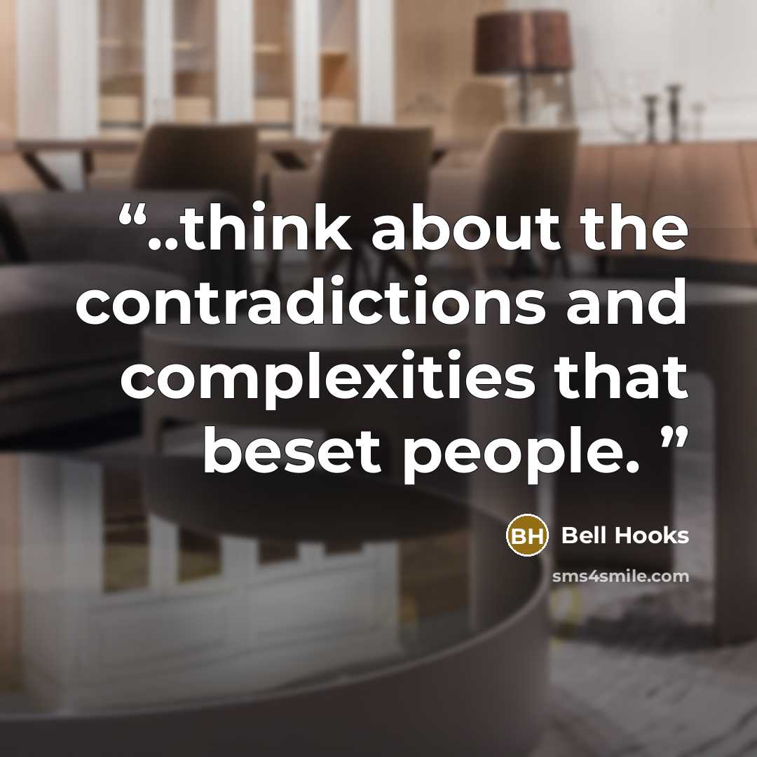 “..think about the contradictions and complexities that beset people.” quote by bell hooks