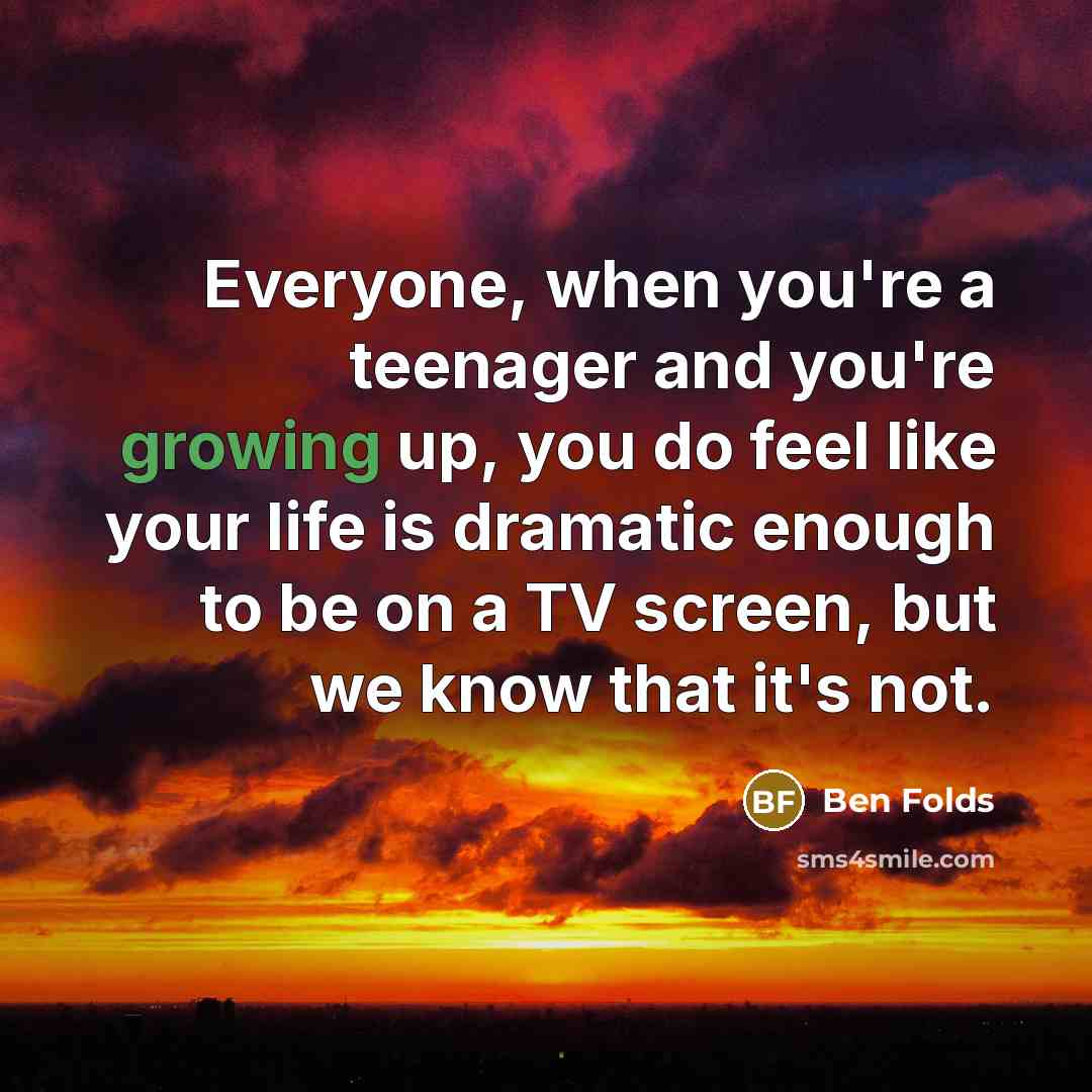 “Everyone, when you're a teenager and you're growing up, you…” quote by Ben Folds