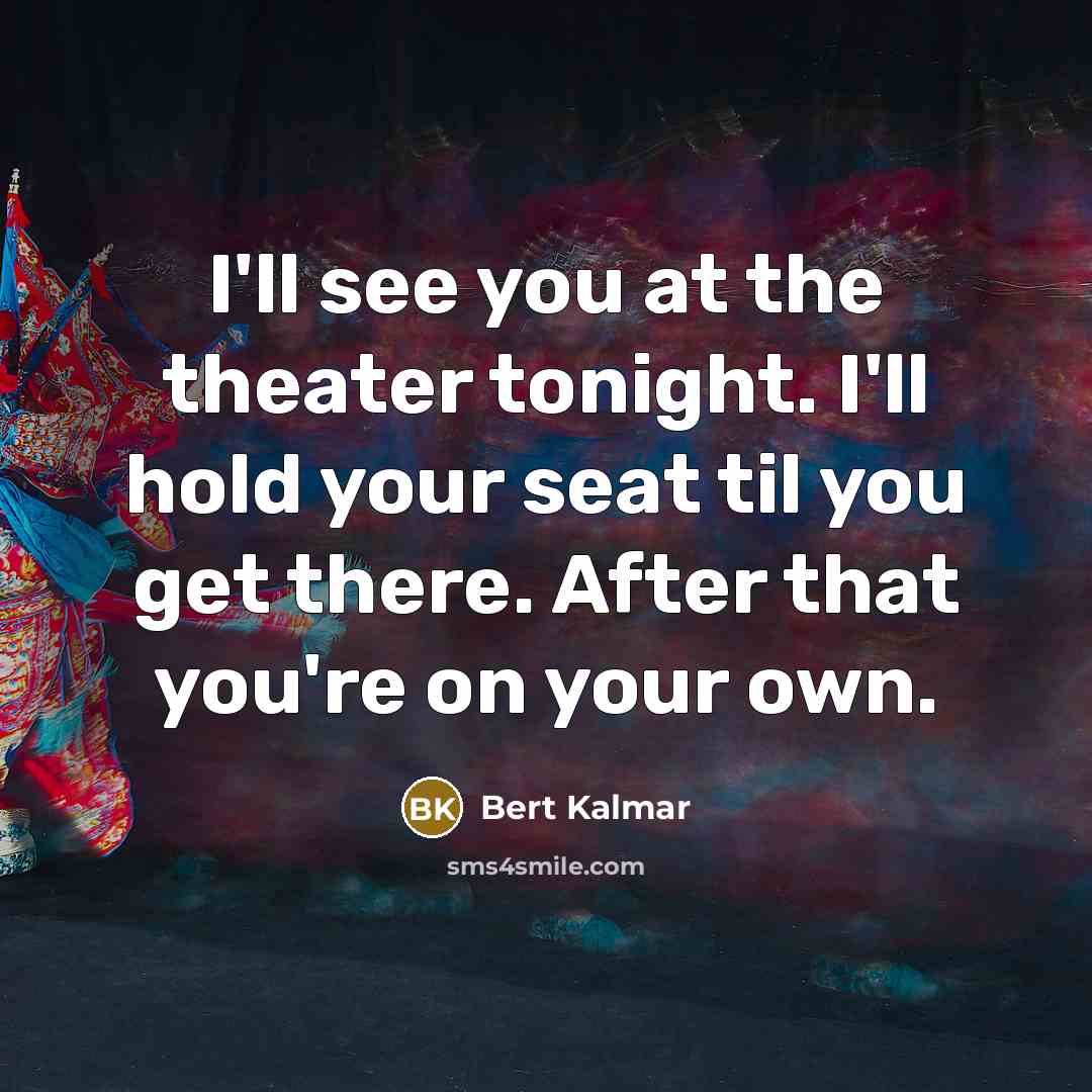 “I'll see you at the theater tonight. I'll hold your…” quote by Bert Kalmar