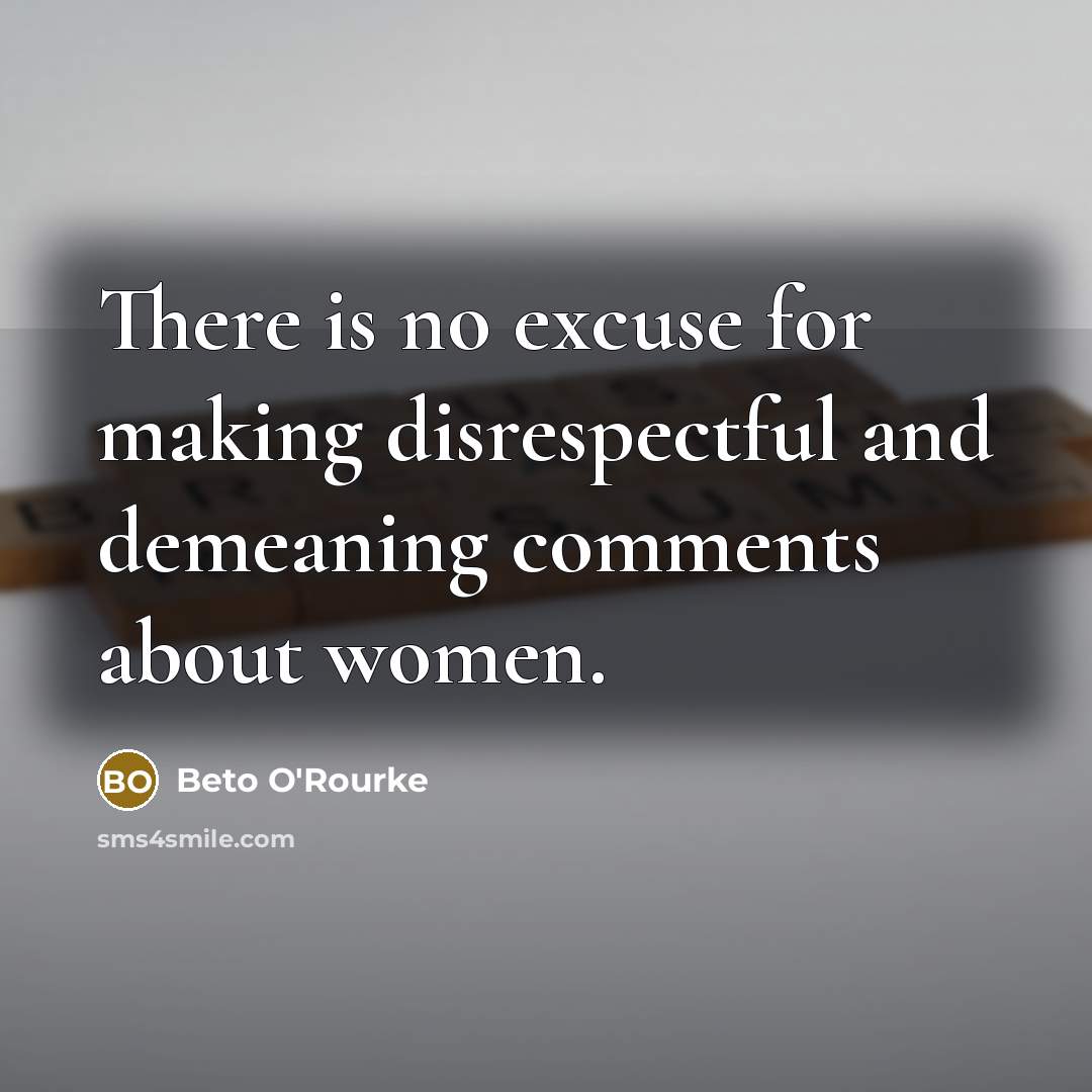 “There is no excuse for making disrespectful and demeaning comments…” quote by Beto O'Rourke