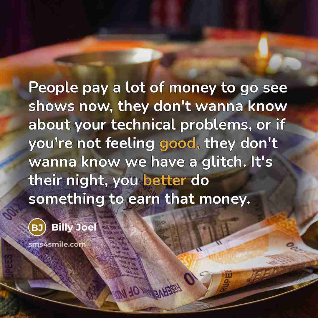 “People pay a lot of money to go see shows…” quote by Billy Joel