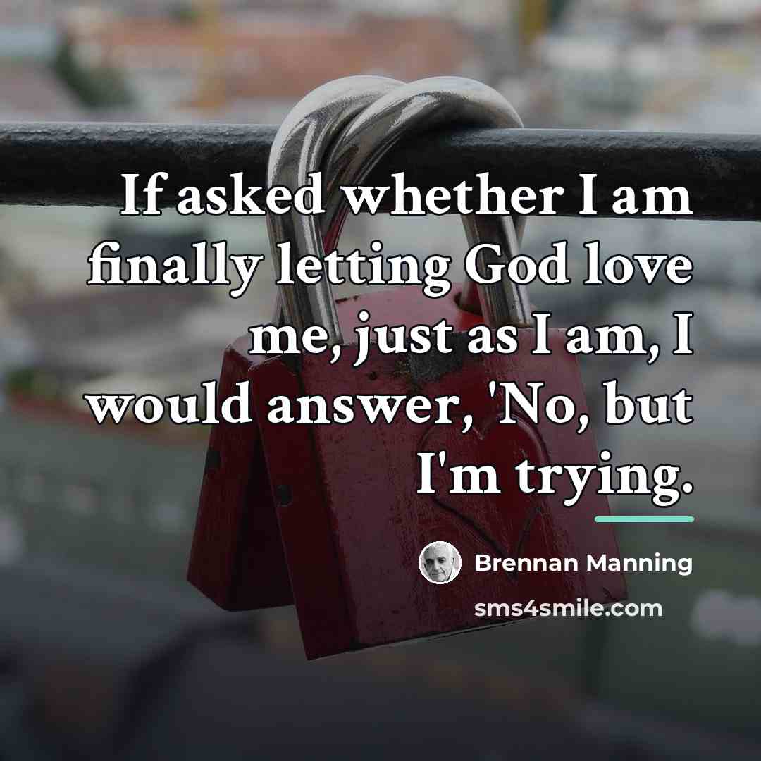 “If asked whether I am finally letting God love me,…” quote by Brennan Manning
