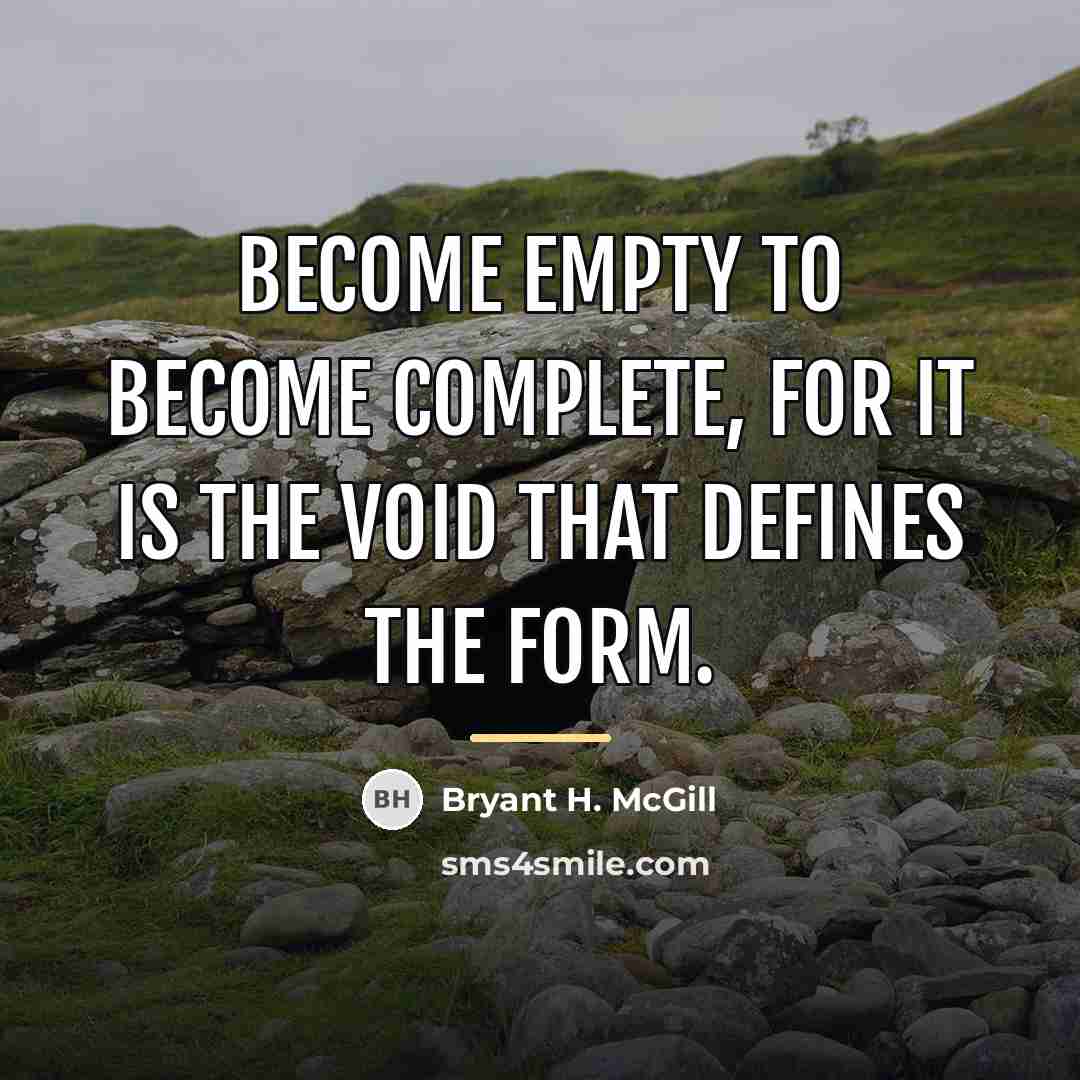 “Become empty to become complete, for it is the void…” quote by Bryant H. McGill