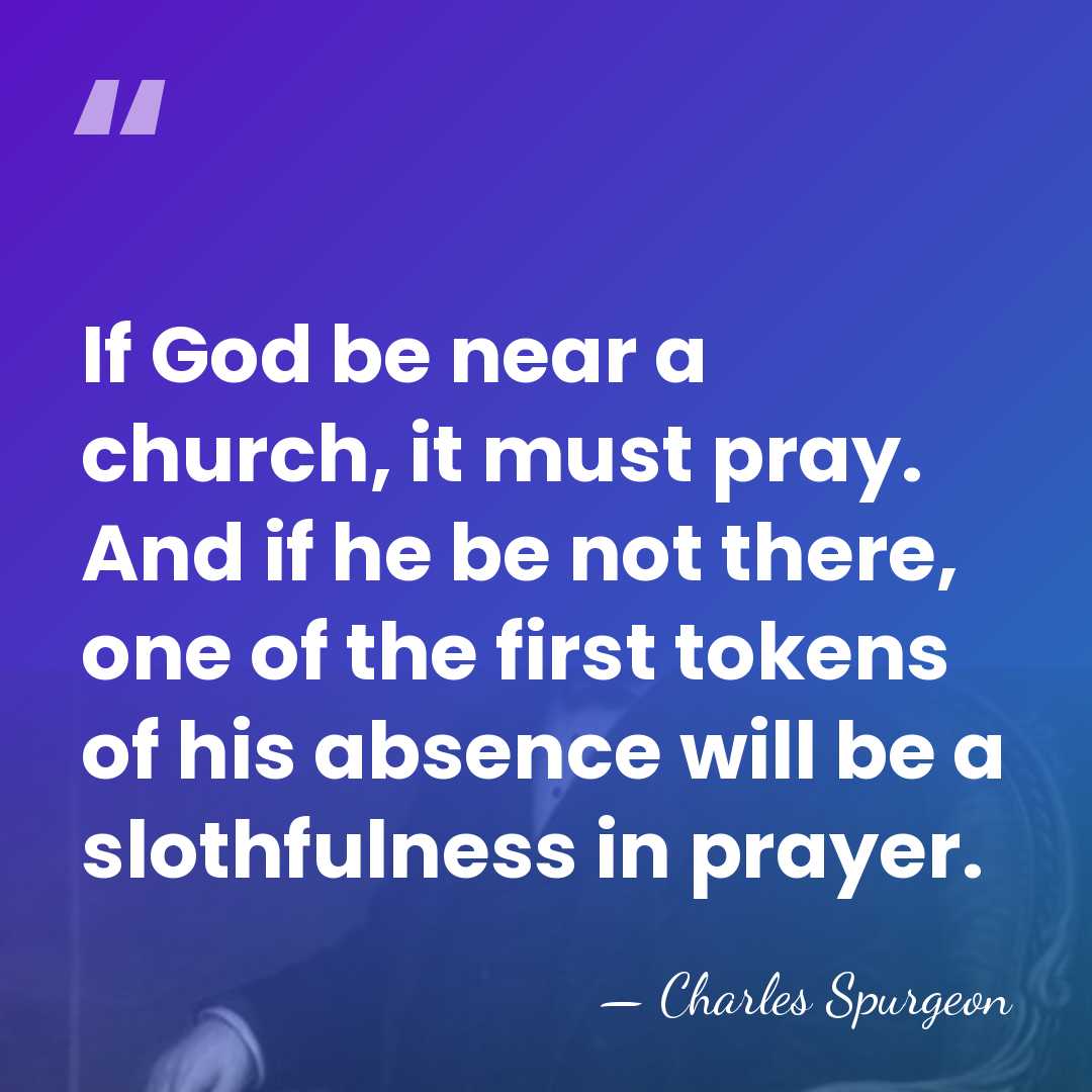 If God be near a church, it must pray. And if he&hellip; - Charles Spurgeon