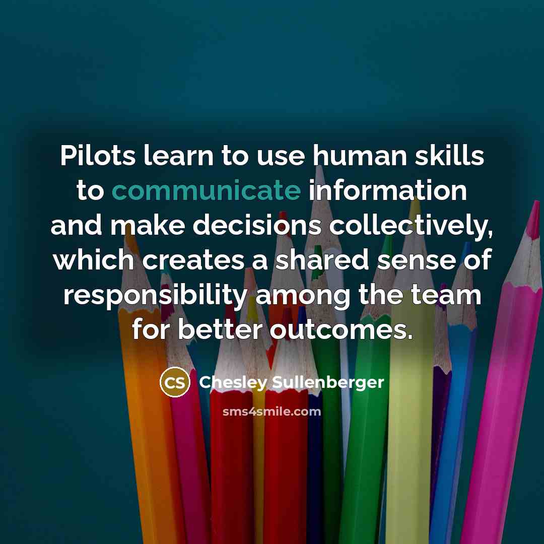 “Pilots learn to use human skills to communicate information and…” quote by Chesley Sullenberger