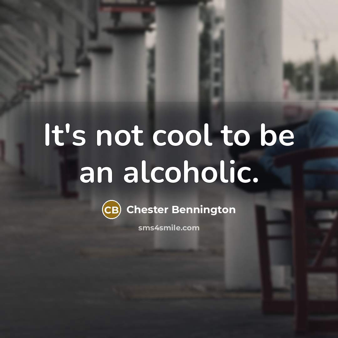 “It's not cool to be an alcoholic.” quote by Chester Bennington
