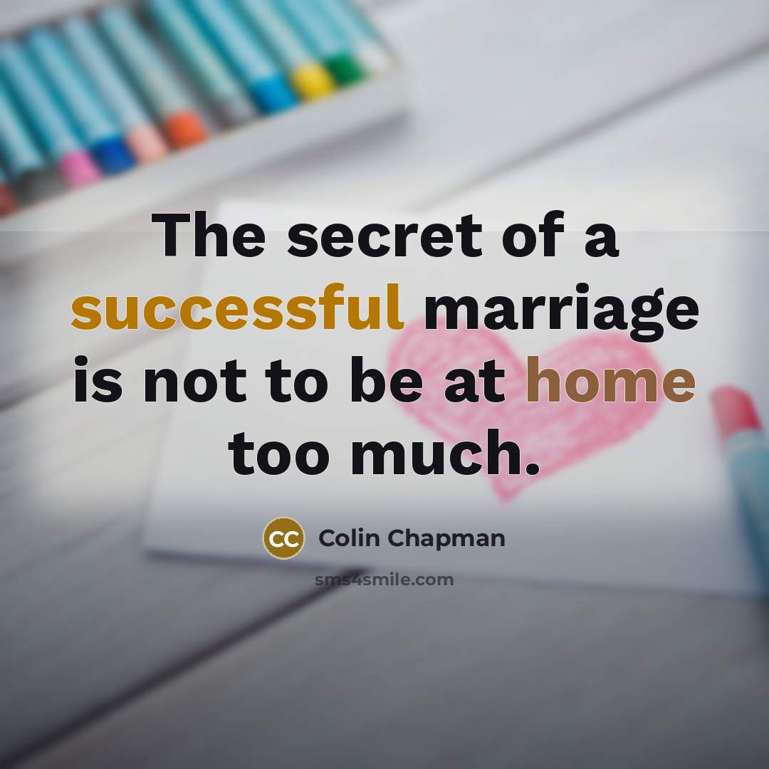 “The secret of a successful marriage is not to be…” quote by Colin Chapman