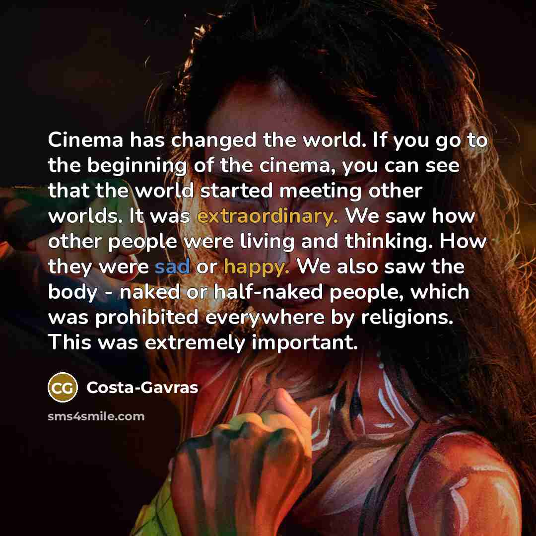 “Cinema has changed the world. If you go to the…” quote by Costa-Gavras