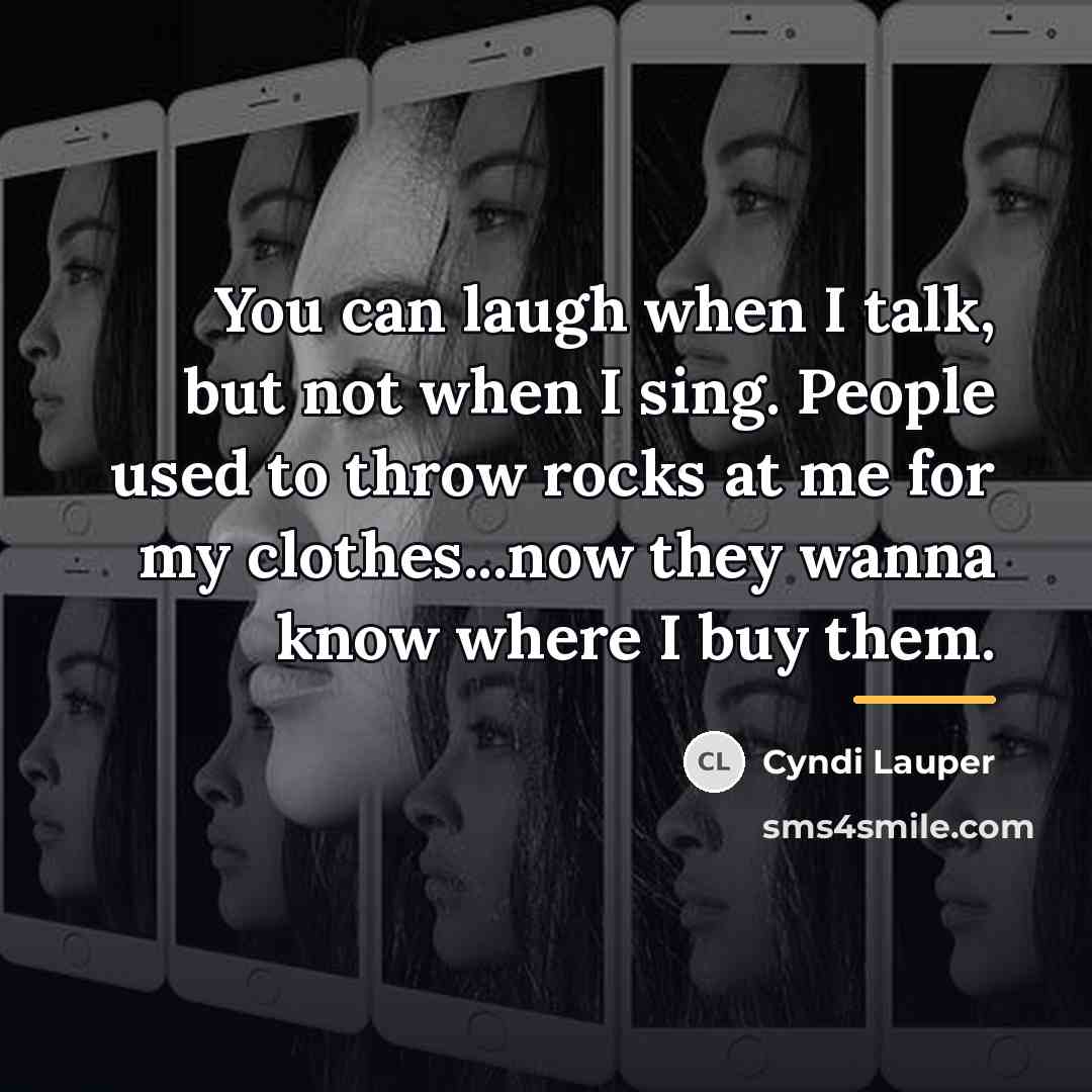 “You can laugh when I talk, but not when I…” quote by Cyndi Lauper