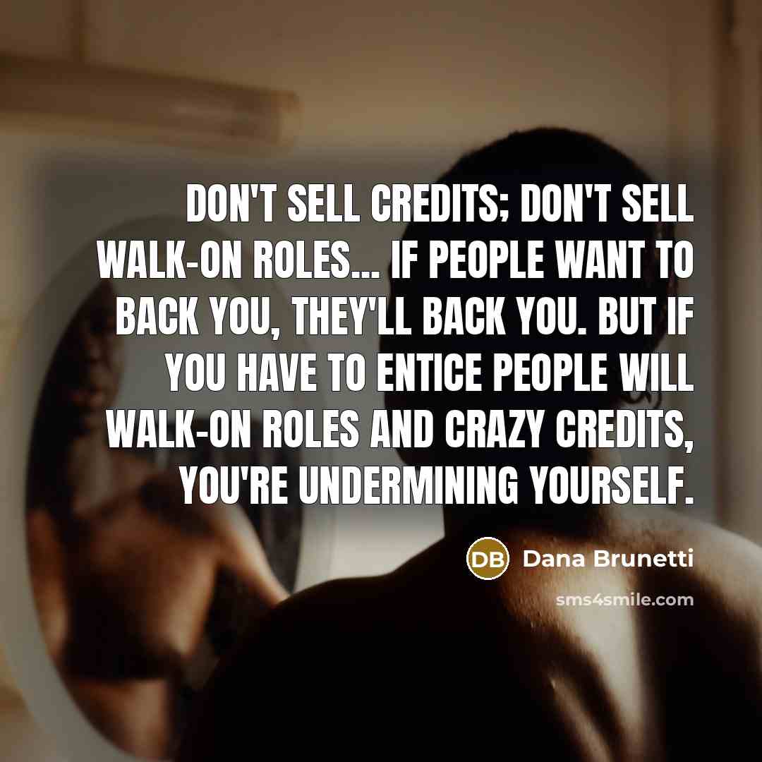 “Don't sell credits; don't sell walk-on roles... If people want…” quote by Dana Brunetti