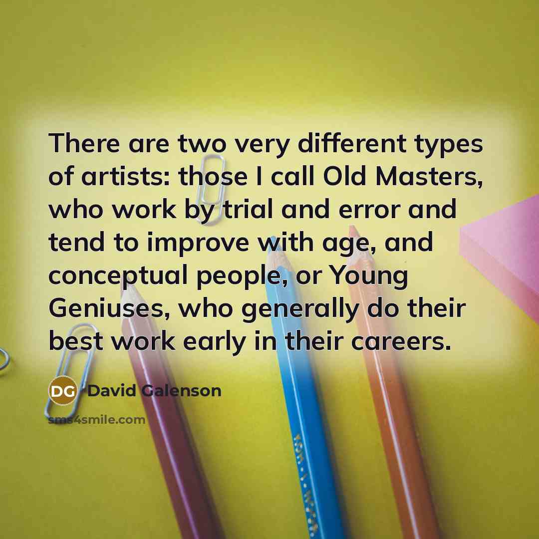 “There are two very different types of artists: those I…” quote by David Galenson