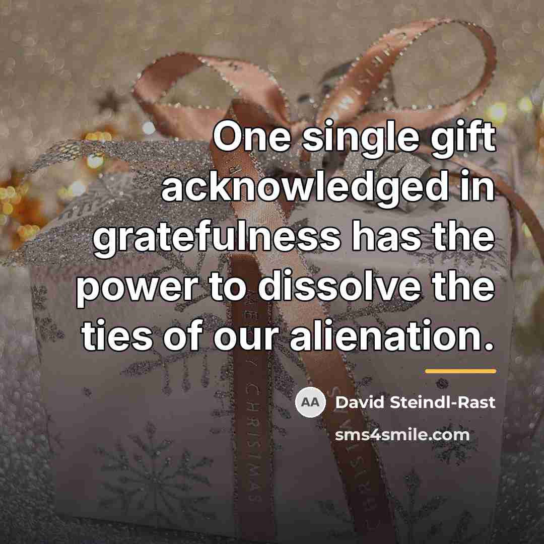 “One single gift acknowledged in gratefulness has the power to…” quote by David Steindl-Rast