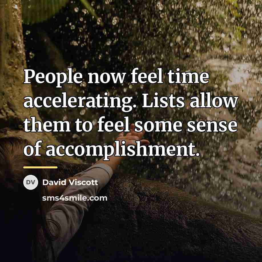 “People now feel time accelerating. Lists allow them to feel…” quote by David Viscott