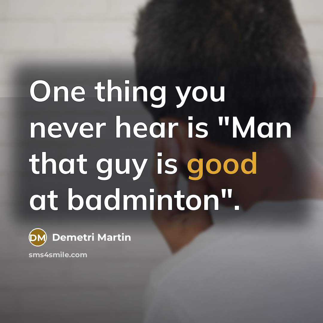 “One thing you never hear is "Man that guy is…” quote by Demetri Martin