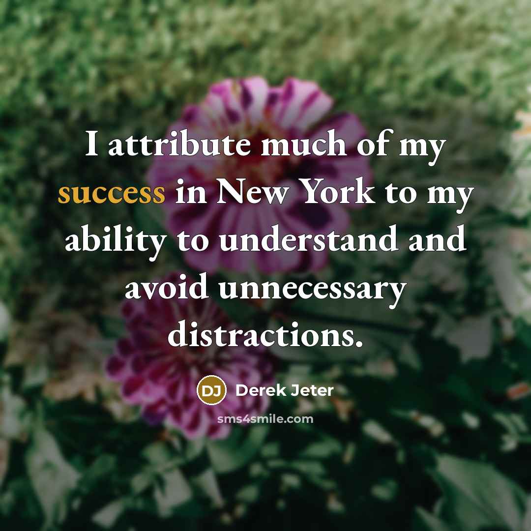 “I attribute much of my success in New York to…” quote by Derek Jeter