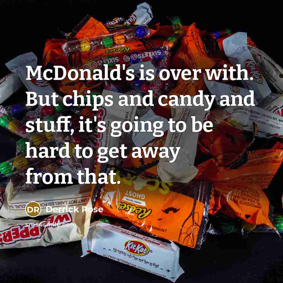 “McDonald's is over with. But chips and candy and stuff,…” quote by Derrick Rose