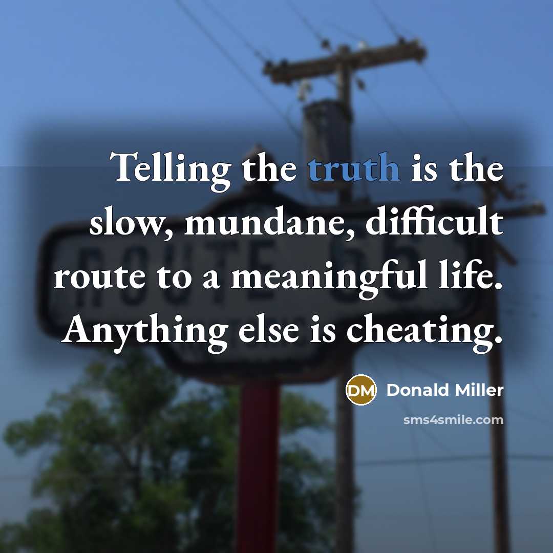 “Telling the truth is the slow, mundane, difficult route to…” quote by Donald Miller