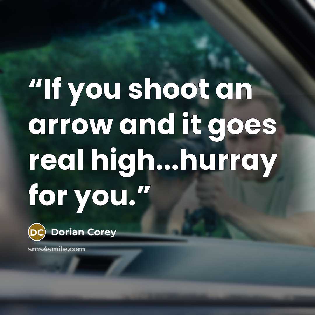 “If you shoot an arrow and it goes real high...hurray for you.” quote by Dorian Corey