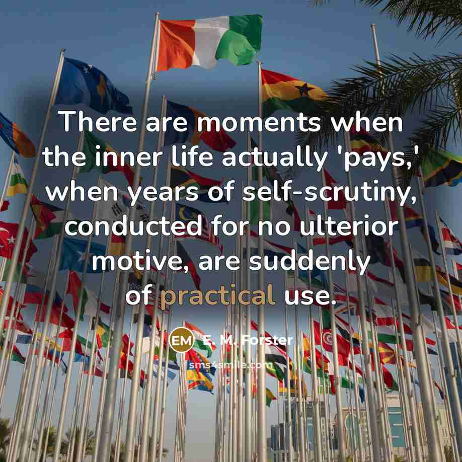 “There are moments when the inner life actually 'pays,' when…” quote by E. M. Forster
