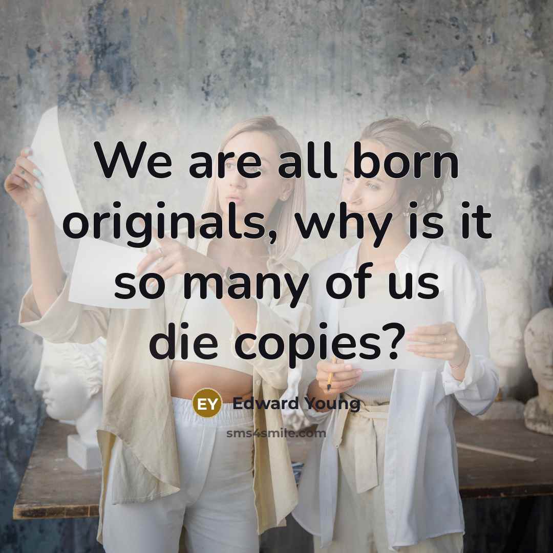 “We are all born originals, why is it so many…” quote by Edward Young