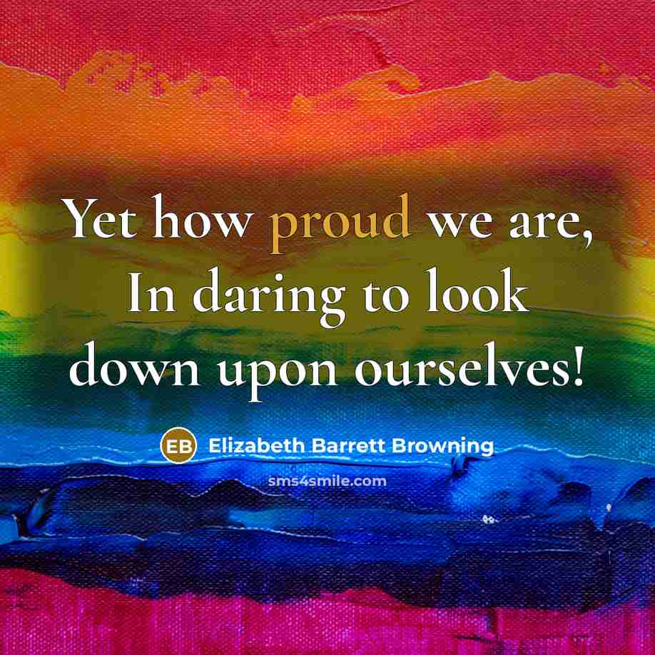 “Yet how proud we are, In daring to look down…” quote by Elizabeth Barrett Browning