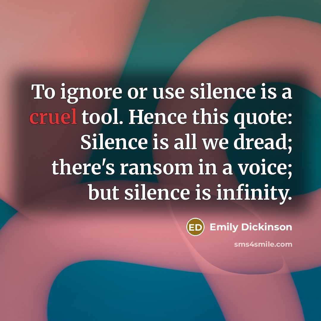 “To ignore or use silence is a cruel tool. Hence…” quote by Emily Dickinson