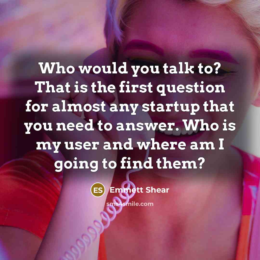 “Who would you talk to? That is the first question…” quote by Emmett Shear