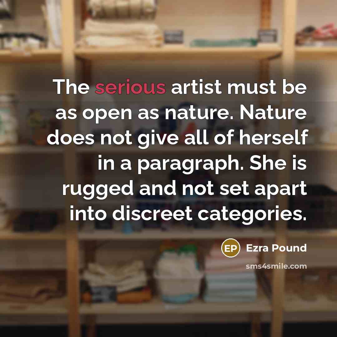 “The serious artist must be as open as nature. Nature…” quote by Ezra Pound