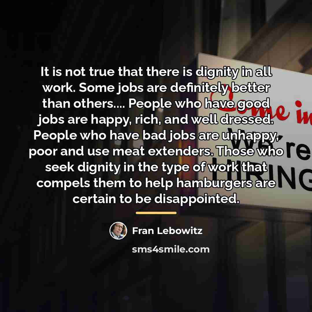 “It is not true that there is dignity in all…” quote by Fran Lebowitz