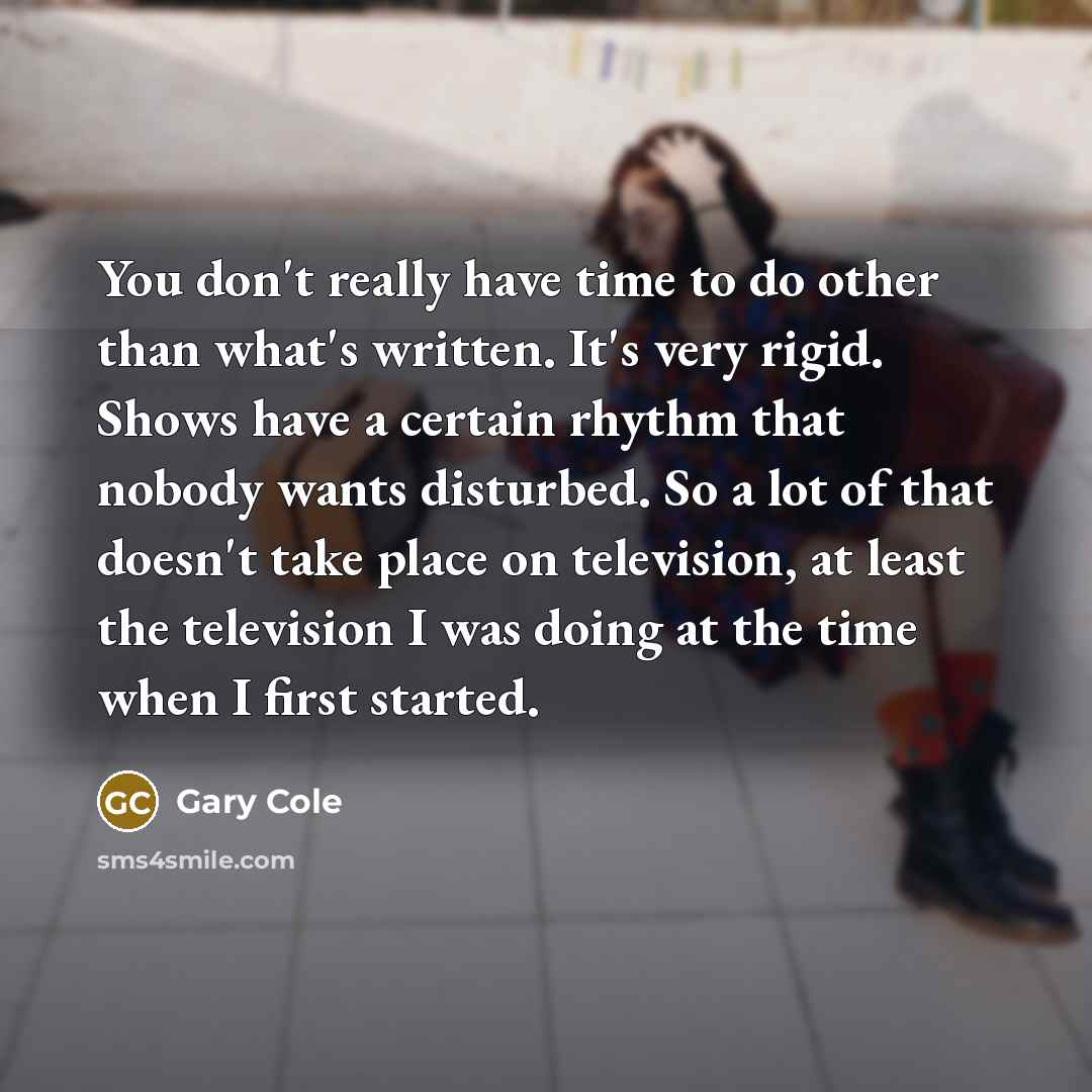 “You don't really have time to do other than what's…” quote by Gary Cole