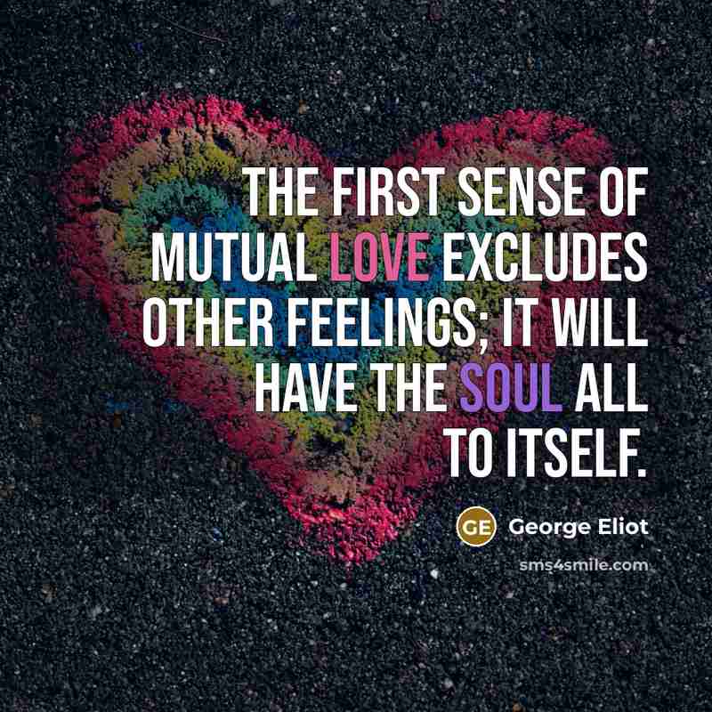“The first sense of mutual love excludes other feelings; it…” quote by George Eliot