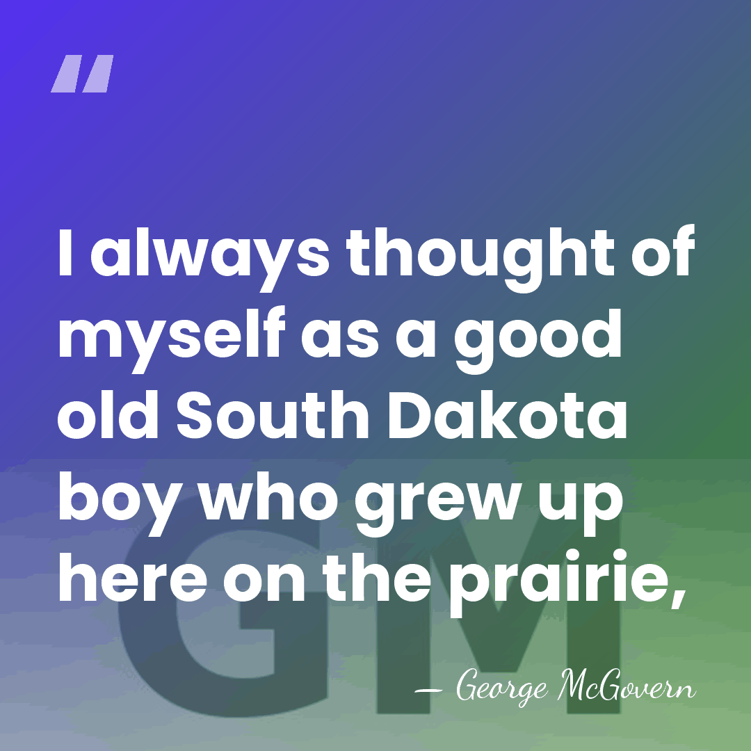 I always thought of myself as a good old South Dakota boy&hellip; - George McGovern
