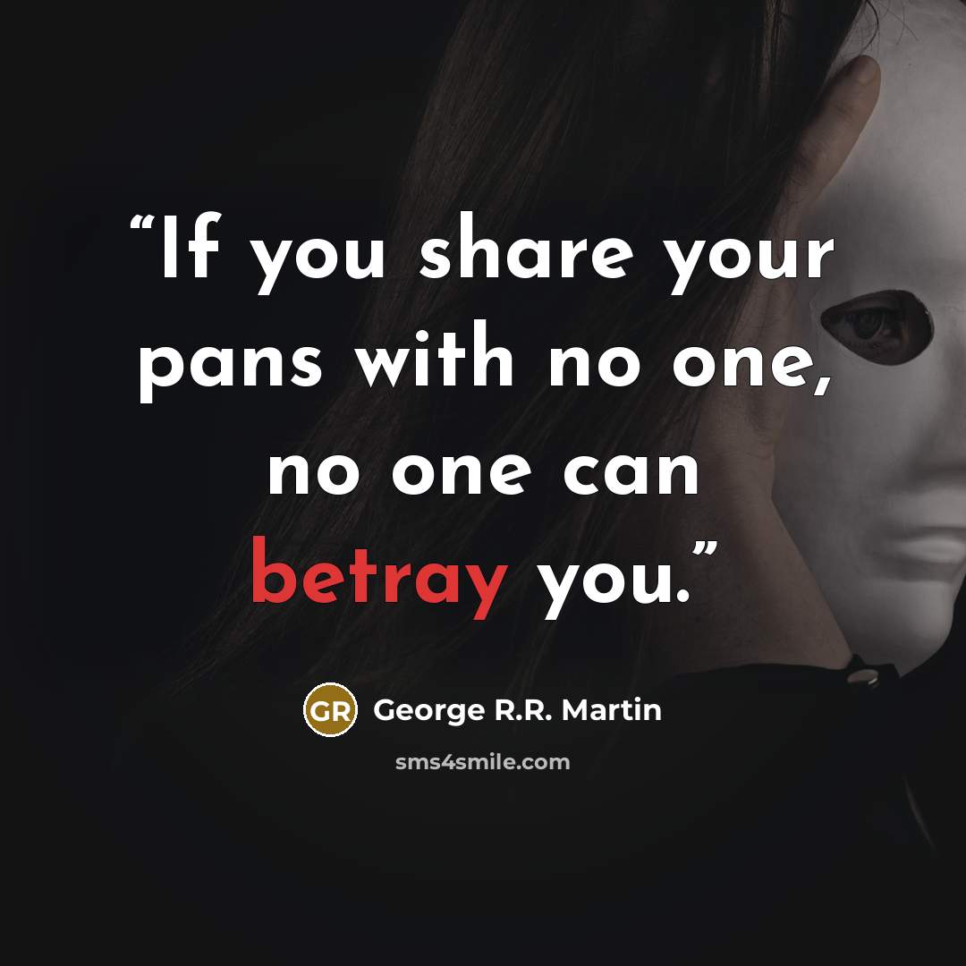 “If you share your pans with no one, no one can betray you.” quote by George R.R. Martin