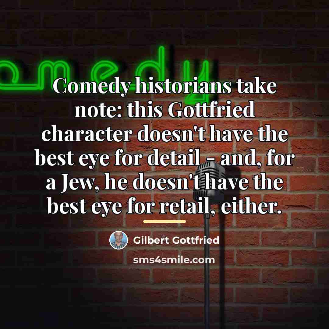 “Comedy historians take note: this Gottfried character doesn't have the…” quote by Gilbert Gottfried